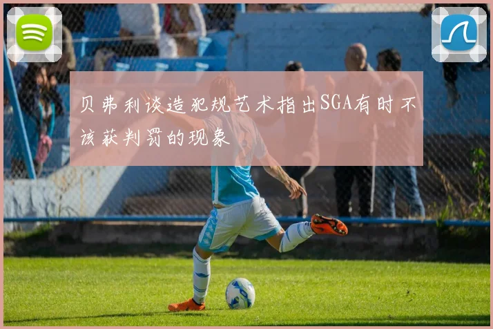 贝弗利谈造犯规艺术指出SGA有时不该获判罚的现象